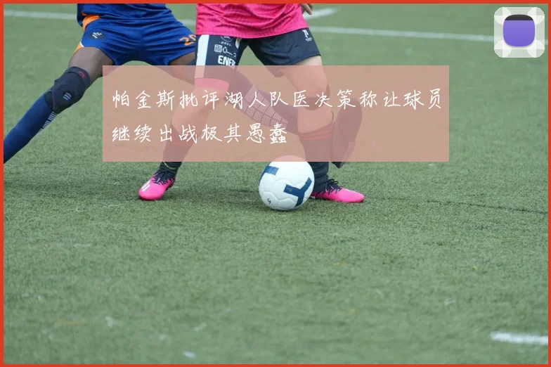 帕金斯批评湖人队医决策称让球员继续出战极其愚蠢